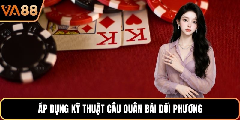 Áp dụng kỹ thuật câu quân bài đối phương