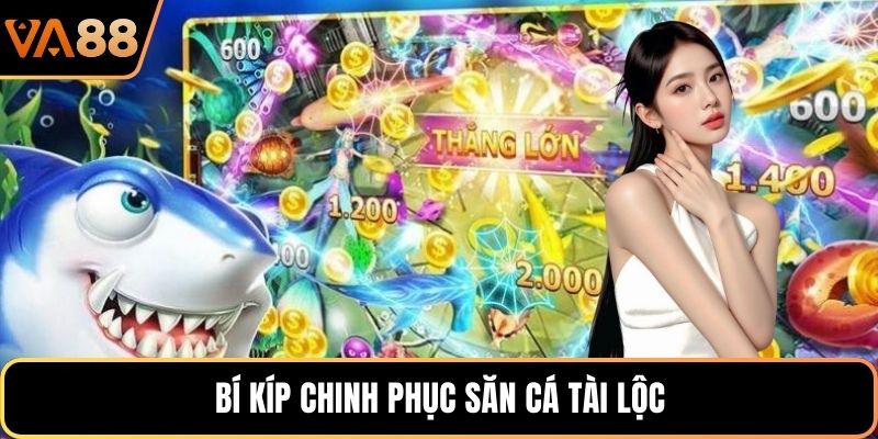 Bí kíp chinh phục săn cá Tài Lộc