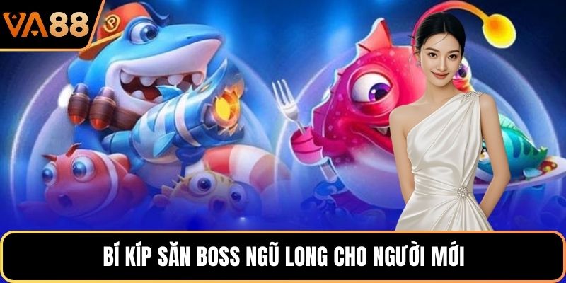 Bí kíp săn boss Ngũ Long cho người mới
