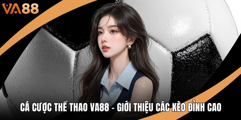 Cá Cược Thể Thao VA88 - Giới Thiệu Các Kèo Đỉnh Cao