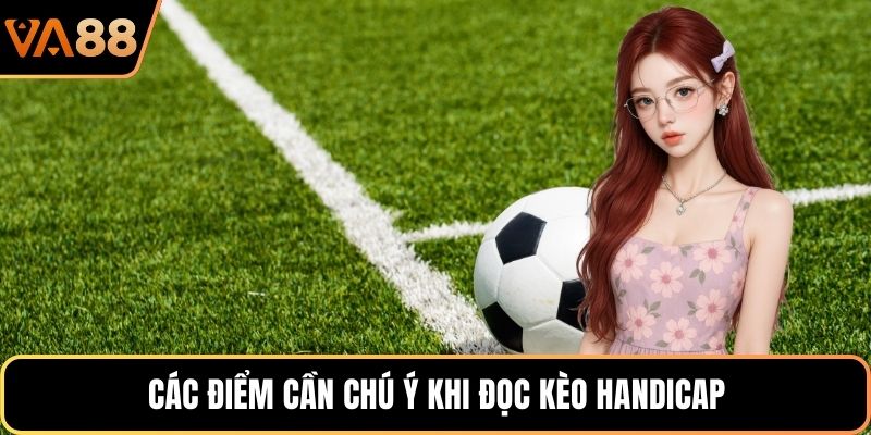 Các điểm cần chú ý khi đọc kèo handicap