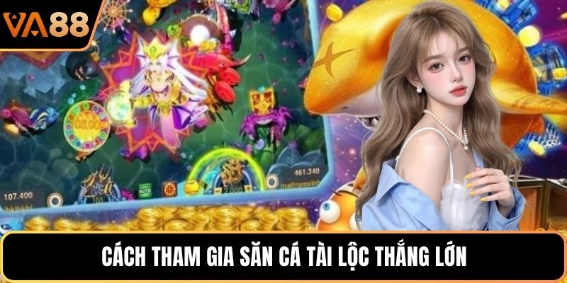 Cách tham gia săn cá Tài Lộc thắng lớn