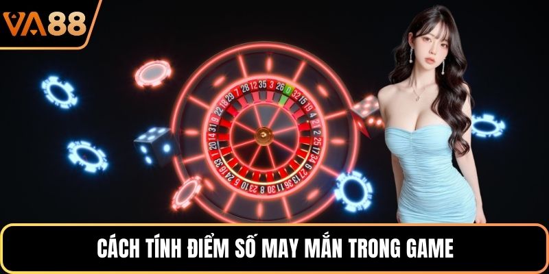 Cách tính điểm số may mắn trong game