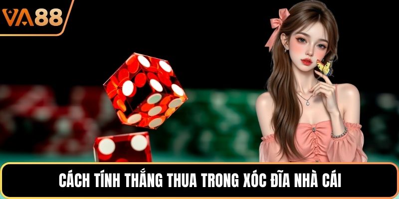 Cách tính thắng thua trong xóc đĩa nhà cái