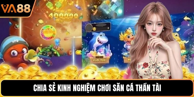 Chia sẻ kinh nghiệm chơi săn cá Thần Tài