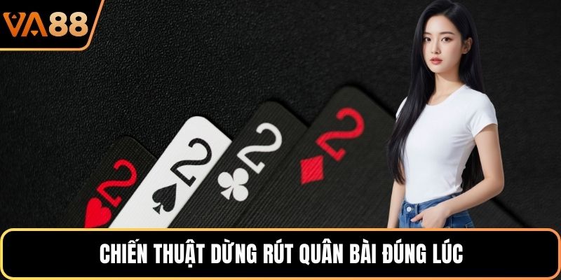 Chiến thuật dừng rút quân bài đúng lúc 