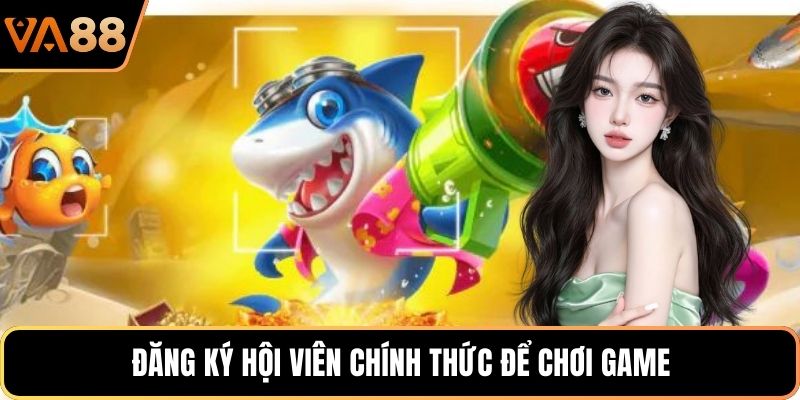 Đăng ký hội viên chính thức để chơi game