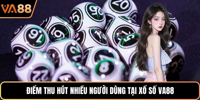 Điểm thu hút nhiều người dùng tại xổ số VA88
