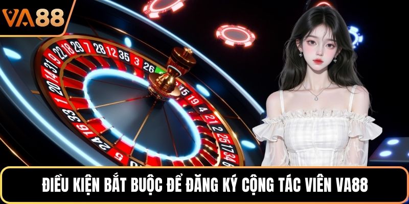 Điều kiện bắt buộc để đăng ký cộng tác viên VA88