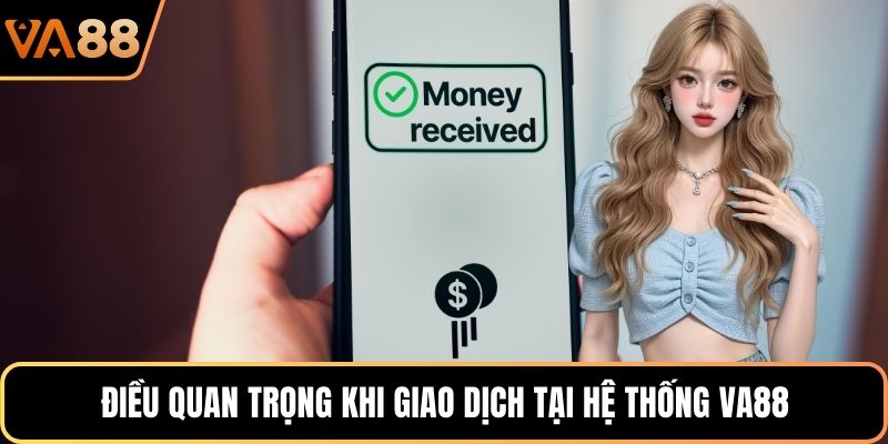 Điều quan trọng khi giao dịch tại hệ thống VA88