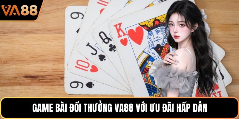 Game bài đổi thưởng VA88 với ưu đãi hấp dẫn