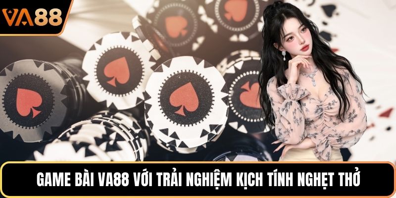 Game bài VA88 với trải nghiệm kịch tính nghẹt thở