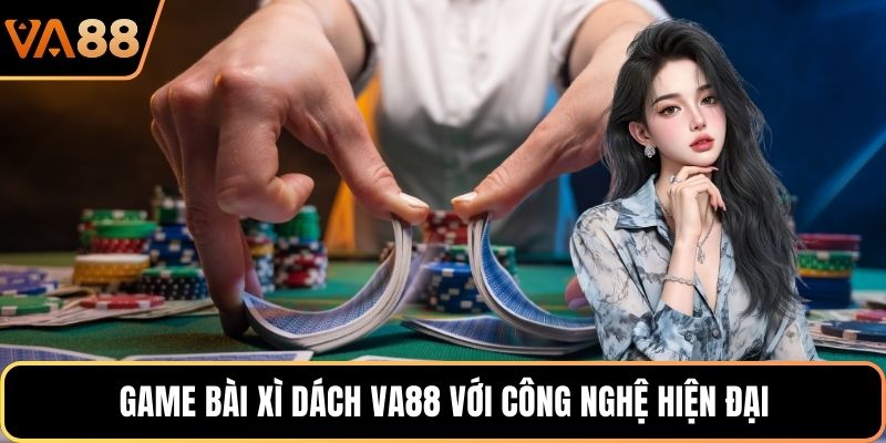 Game bài xì dách VA88 với công nghệ hiện đại