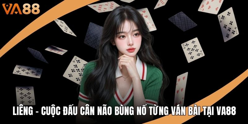 Liêng – Cuộc Đấu Cân Não Bùng Nổ Từng Ván Bài Tại VA88