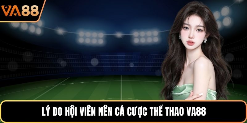 Lý do hội viên nên cá cược thể thao VA88