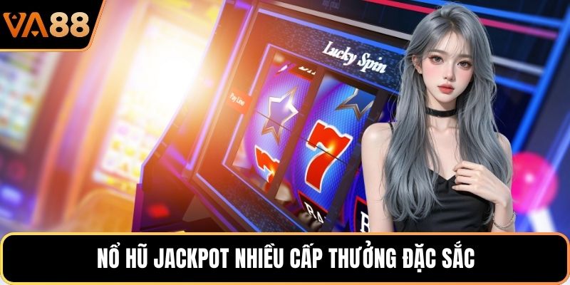 Nổ hũ jackpot nhiều cấp thưởng đặc sắc