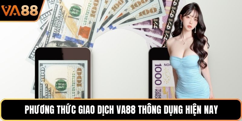Phương thức giao dịch VA88 thông dụng hiện nay