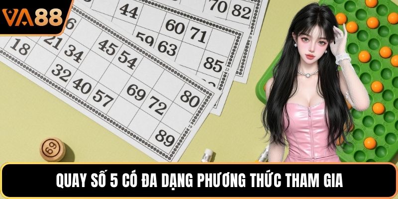 Quay số 5 có đa dạng phương thức tham gia