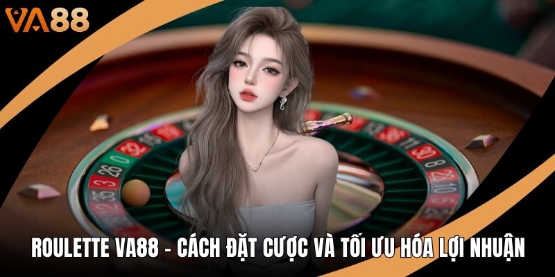 Roulette VA88 - Cách Đặt Cược Và Tối Ưu Hóa Lợi Nhuận