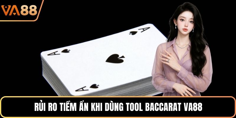 Rủi ro tiềm ẩn khi dùng tool baccarat VA88