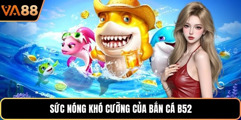 Sức nóng khó cưỡng của bắn cá B52