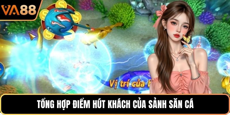 Tổng hợp điểm hút khách của sảnh săn cá