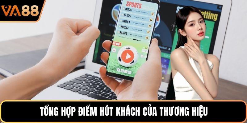 Tổng hợp điểm hút khách của thương hiệu