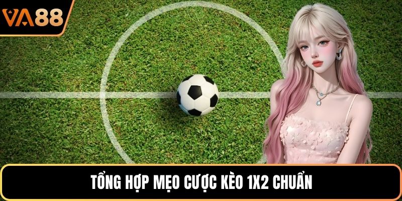 Tổng hợp mẹo cược kèo 1x2 chuẩn