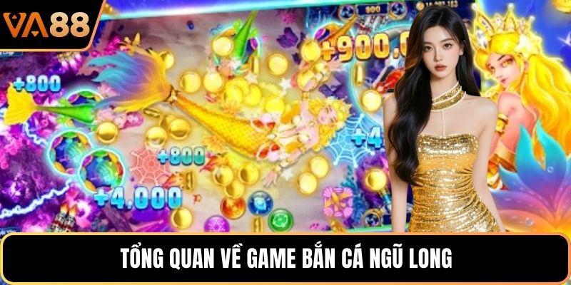 Tổng quan về game bắn cá Ngũ Long
