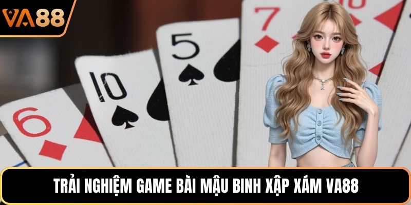 Trải nghiệm game bài mậu binh xập xám VA88