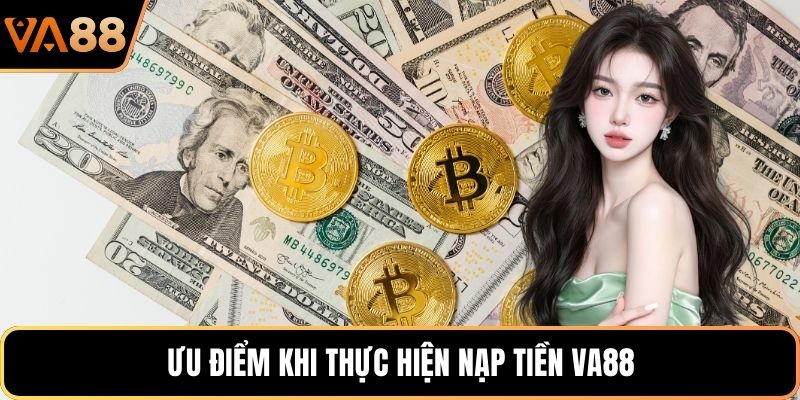 Ưu điểm khi thực hiện nạp tiền VA88